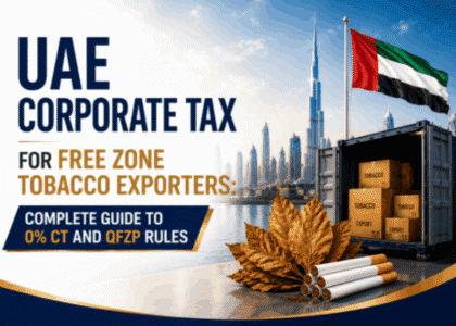 UAE Corporate Tax for Free Zone Tobacco Exporters – 0% CT and QFZP Rules